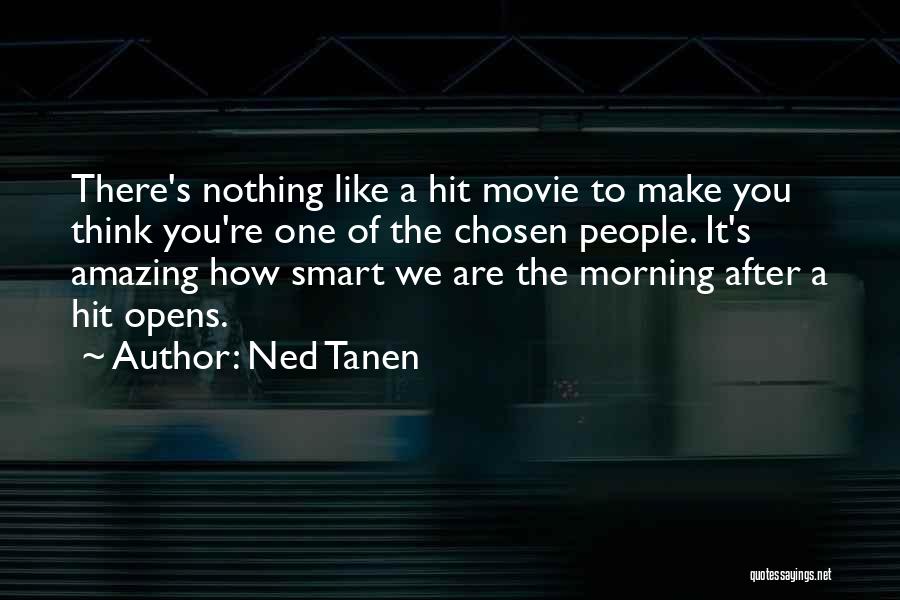 Ned Tanen Quotes: There's Nothing Like A Hit Movie To Make You Think You're One Of The Chosen People. It's Amazing How Smart