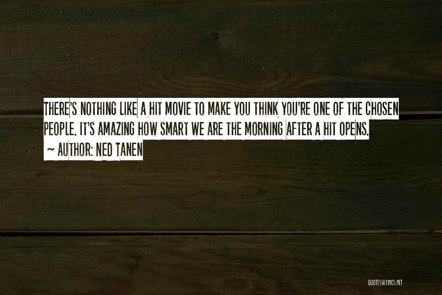 Ned Tanen Quotes: There's Nothing Like A Hit Movie To Make You Think You're One Of The Chosen People. It's Amazing How Smart