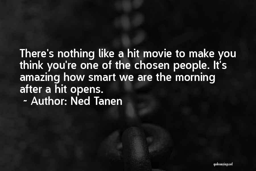 Ned Tanen Quotes: There's Nothing Like A Hit Movie To Make You Think You're One Of The Chosen People. It's Amazing How Smart