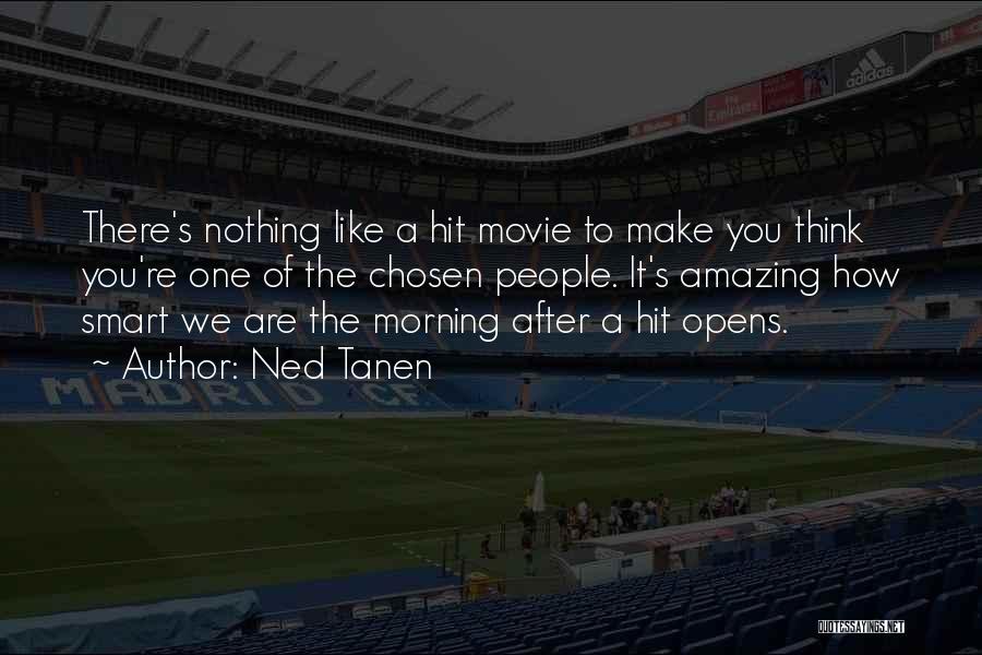 Ned Tanen Quotes: There's Nothing Like A Hit Movie To Make You Think You're One Of The Chosen People. It's Amazing How Smart