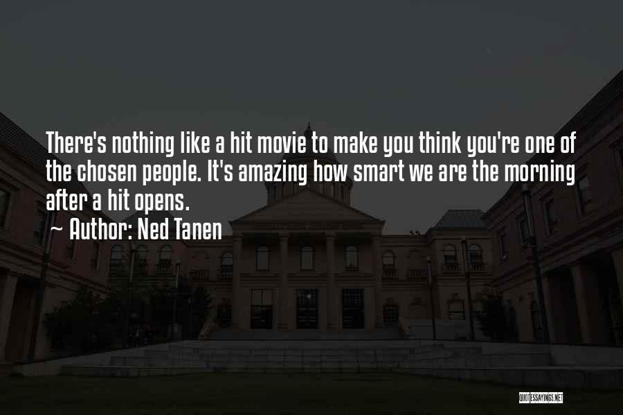 Ned Tanen Quotes: There's Nothing Like A Hit Movie To Make You Think You're One Of The Chosen People. It's Amazing How Smart