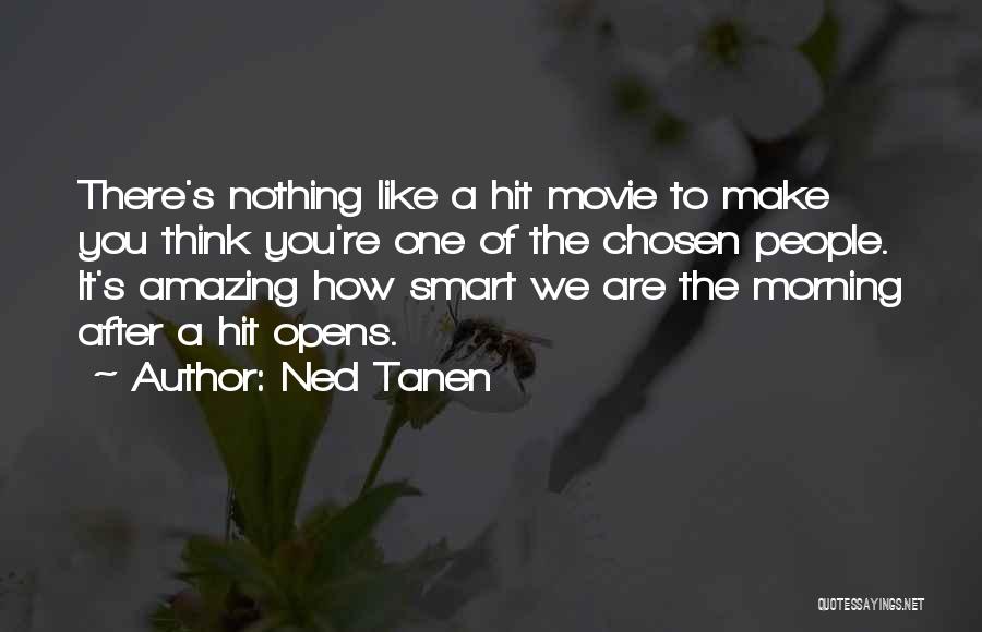 Ned Tanen Quotes: There's Nothing Like A Hit Movie To Make You Think You're One Of The Chosen People. It's Amazing How Smart