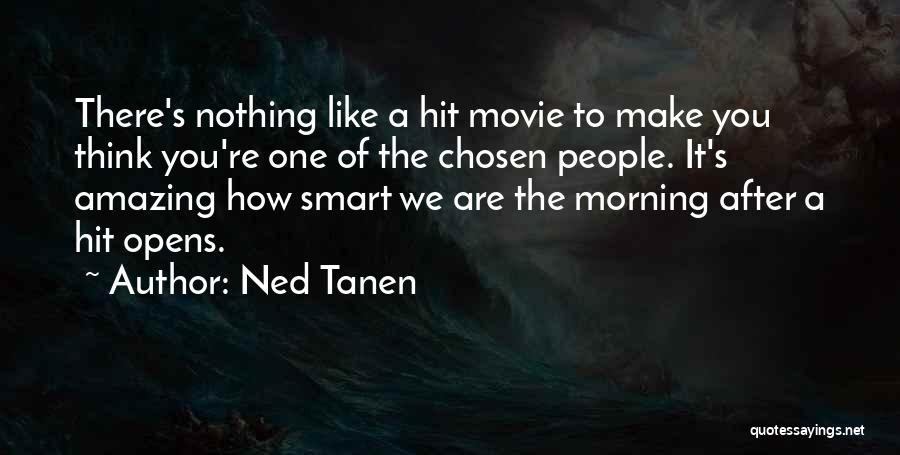 Ned Tanen Quotes: There's Nothing Like A Hit Movie To Make You Think You're One Of The Chosen People. It's Amazing How Smart