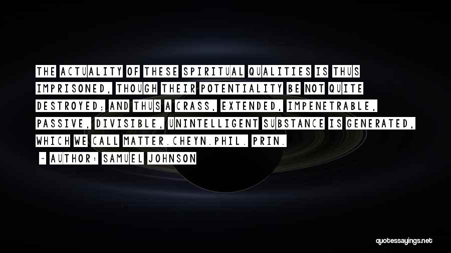 Samuel Johnson Quotes: The Actuality Of These Spiritual Qualities Is Thus Imprisoned, Though Their Potentiality Be Not Quite Destroyed; And Thus A Crass,