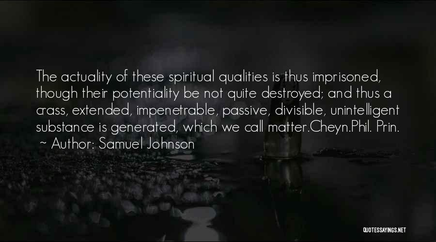 Samuel Johnson Quotes: The Actuality Of These Spiritual Qualities Is Thus Imprisoned, Though Their Potentiality Be Not Quite Destroyed; And Thus A Crass,