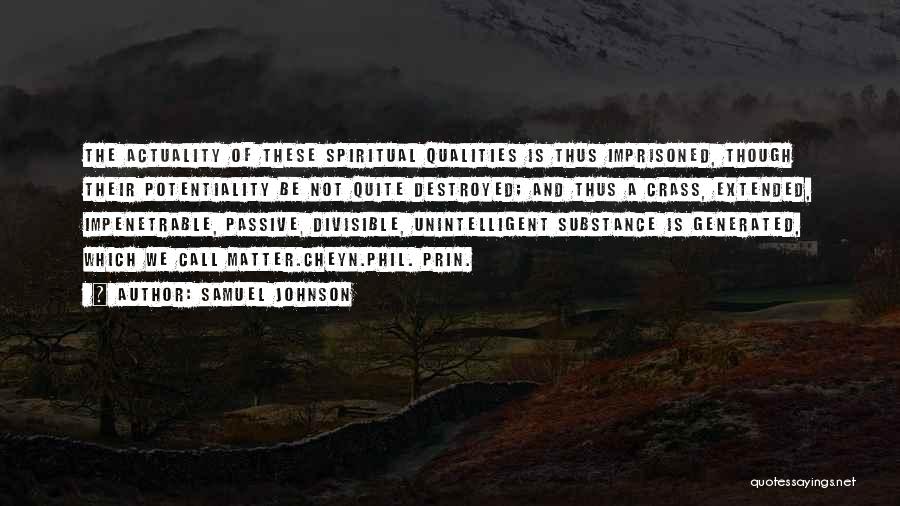 Samuel Johnson Quotes: The Actuality Of These Spiritual Qualities Is Thus Imprisoned, Though Their Potentiality Be Not Quite Destroyed; And Thus A Crass,