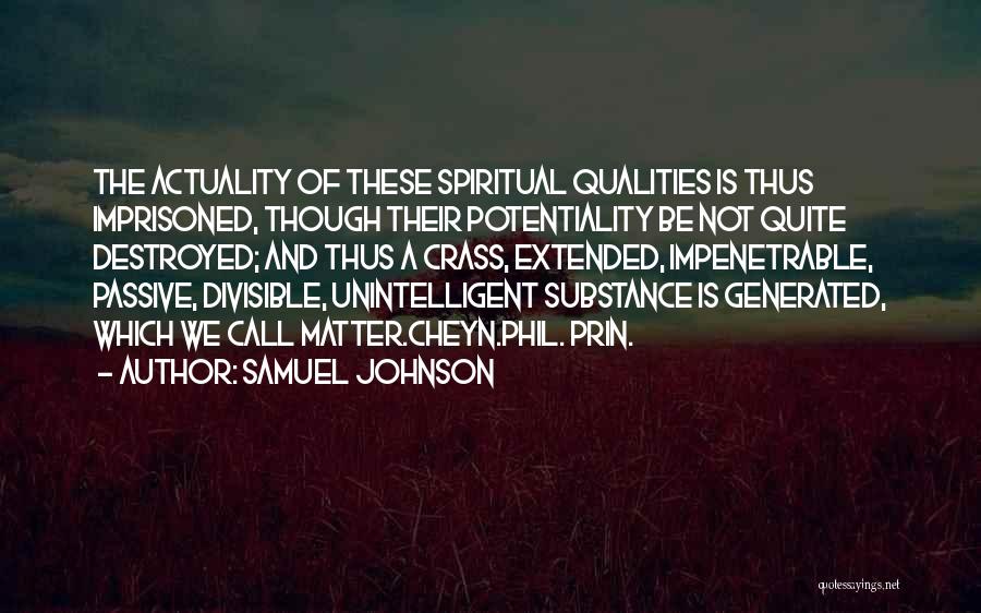 Samuel Johnson Quotes: The Actuality Of These Spiritual Qualities Is Thus Imprisoned, Though Their Potentiality Be Not Quite Destroyed; And Thus A Crass,