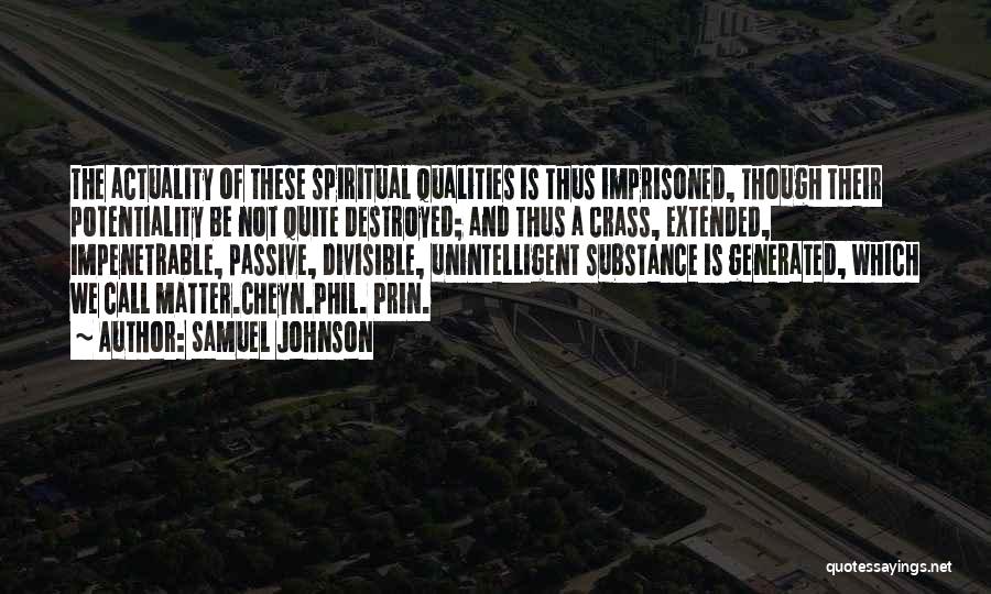 Samuel Johnson Quotes: The Actuality Of These Spiritual Qualities Is Thus Imprisoned, Though Their Potentiality Be Not Quite Destroyed; And Thus A Crass,