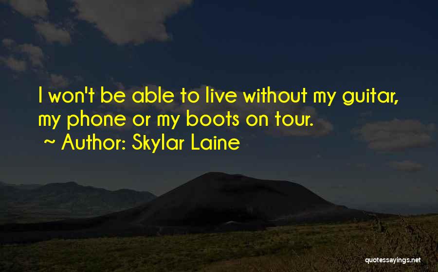 Skylar Laine Quotes: I Won't Be Able To Live Without My Guitar, My Phone Or My Boots On Tour.