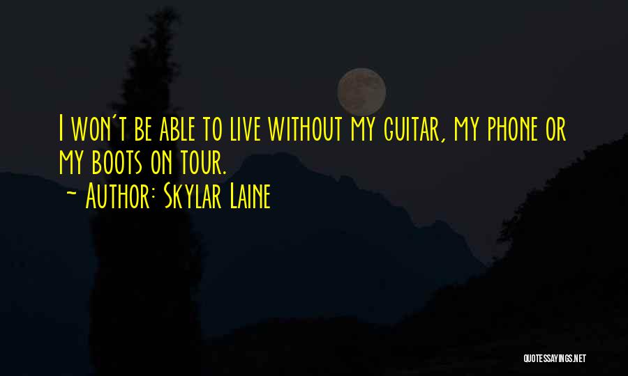 Skylar Laine Quotes: I Won't Be Able To Live Without My Guitar, My Phone Or My Boots On Tour.