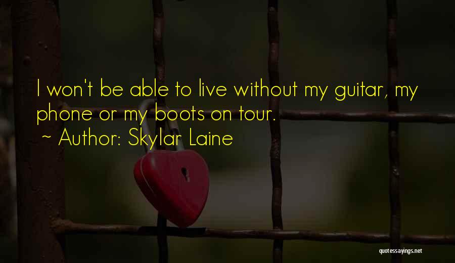 Skylar Laine Quotes: I Won't Be Able To Live Without My Guitar, My Phone Or My Boots On Tour.