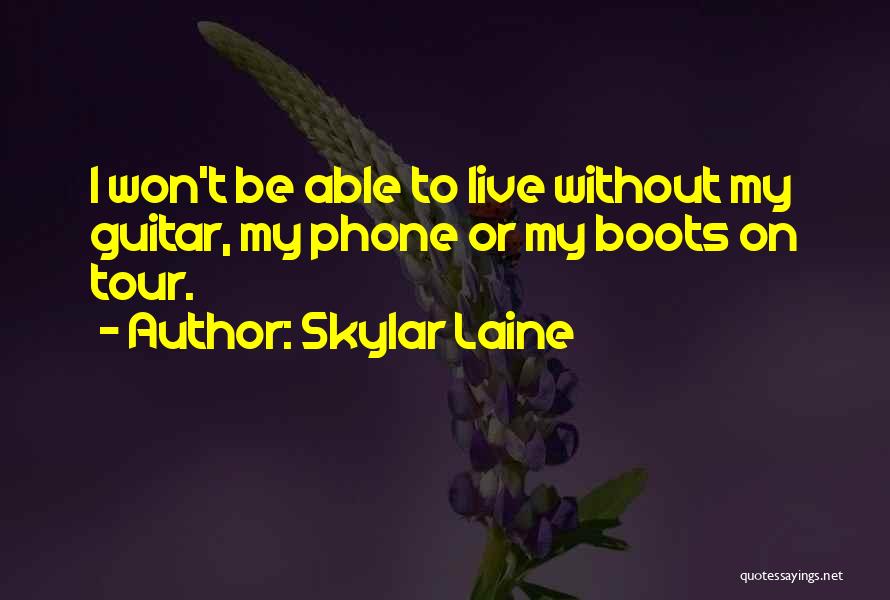 Skylar Laine Quotes: I Won't Be Able To Live Without My Guitar, My Phone Or My Boots On Tour.