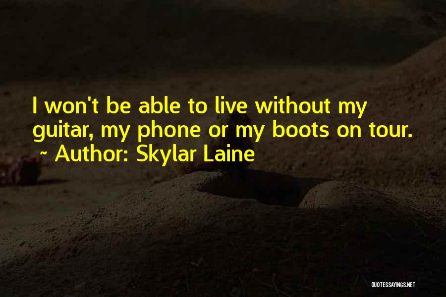 Skylar Laine Quotes: I Won't Be Able To Live Without My Guitar, My Phone Or My Boots On Tour.