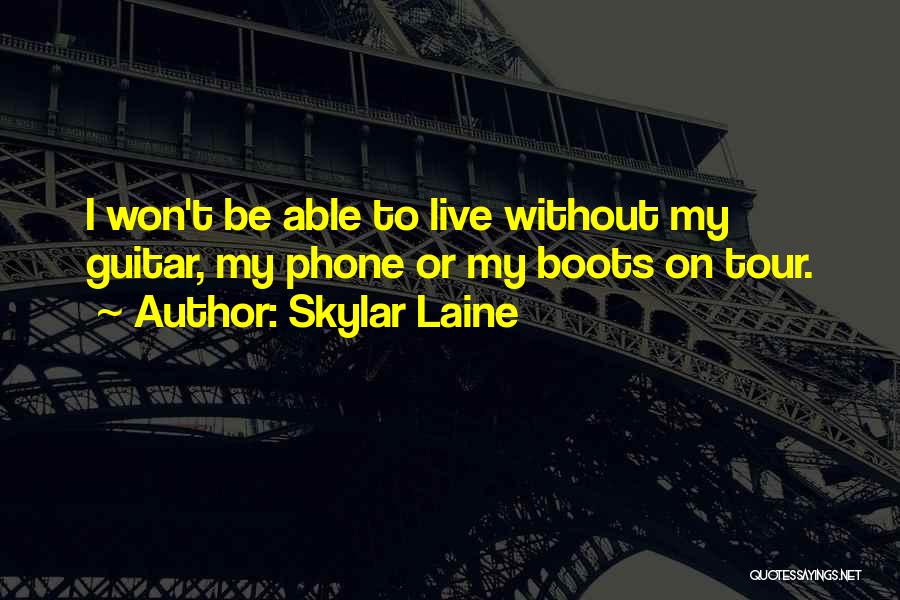 Skylar Laine Quotes: I Won't Be Able To Live Without My Guitar, My Phone Or My Boots On Tour.