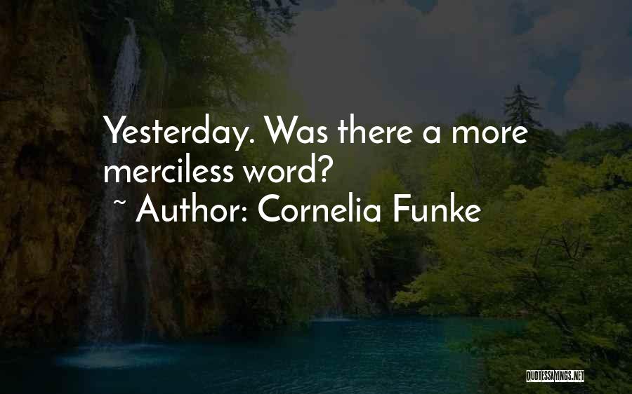 Cornelia Funke Quotes: Yesterday. Was There A More Merciless Word?