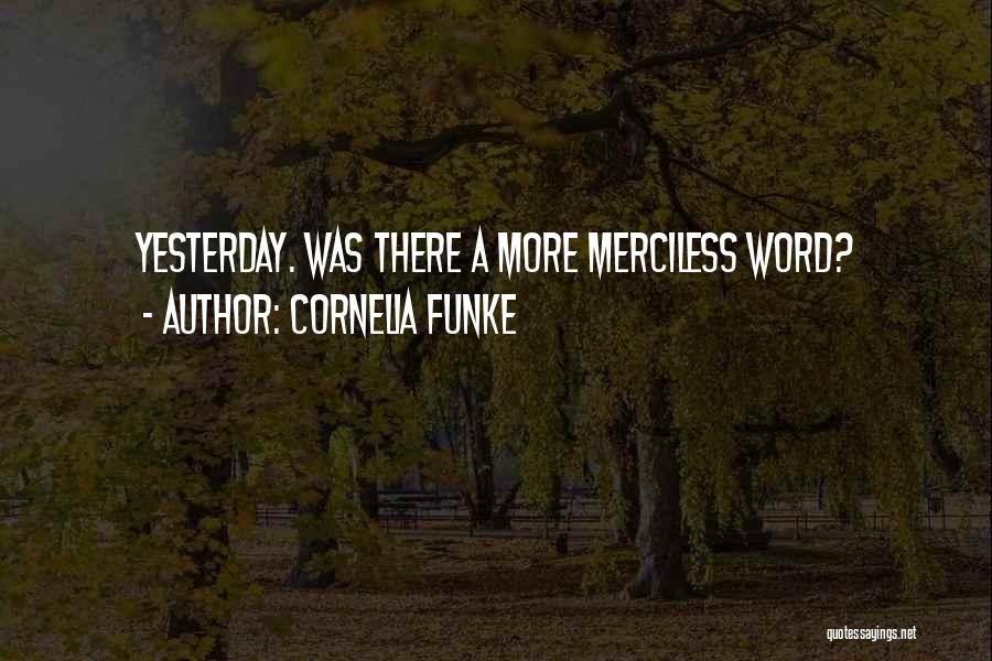 Cornelia Funke Quotes: Yesterday. Was There A More Merciless Word?