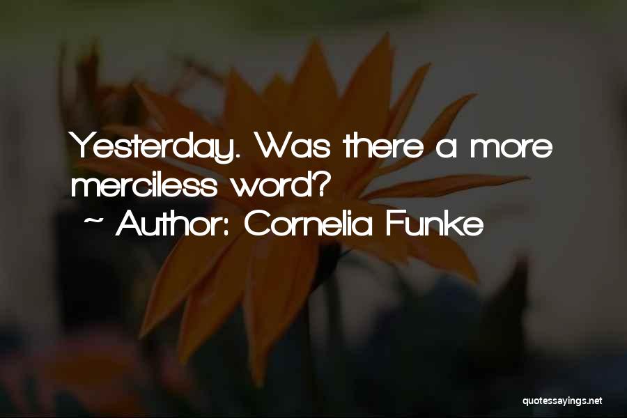 Cornelia Funke Quotes: Yesterday. Was There A More Merciless Word?