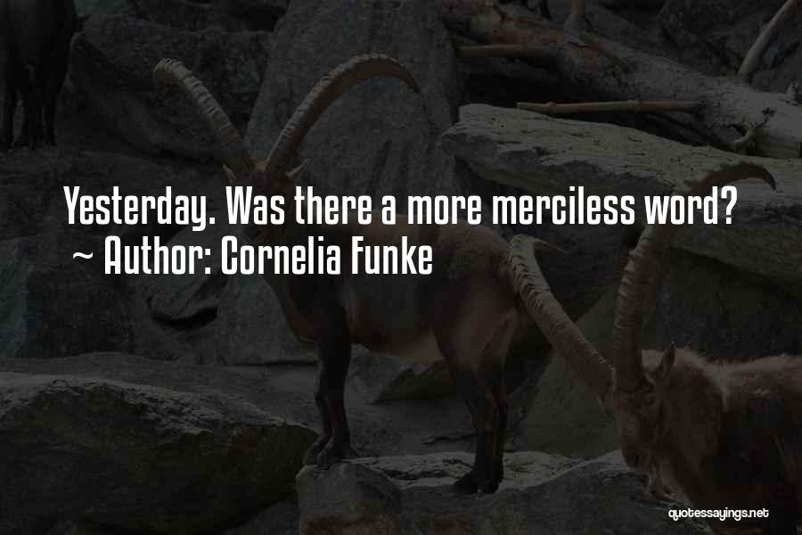 Cornelia Funke Quotes: Yesterday. Was There A More Merciless Word?