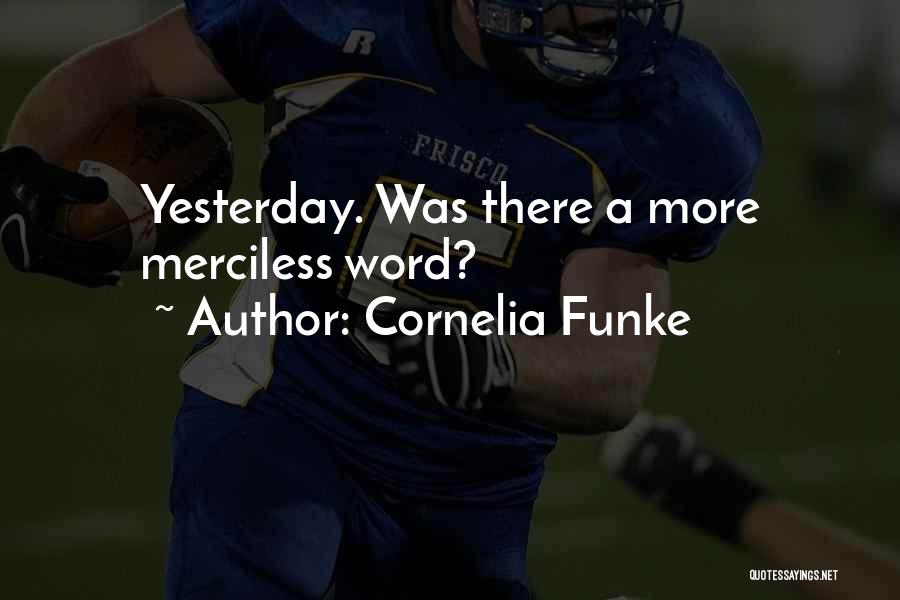 Cornelia Funke Quotes: Yesterday. Was There A More Merciless Word?