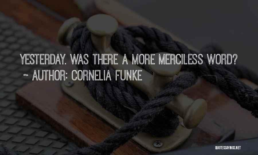 Cornelia Funke Quotes: Yesterday. Was There A More Merciless Word?