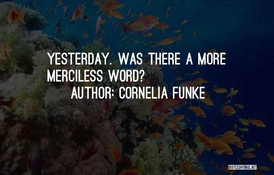Cornelia Funke Quotes: Yesterday. Was There A More Merciless Word?