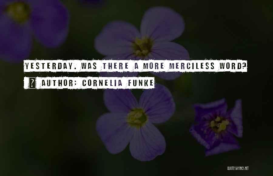 Cornelia Funke Quotes: Yesterday. Was There A More Merciless Word?