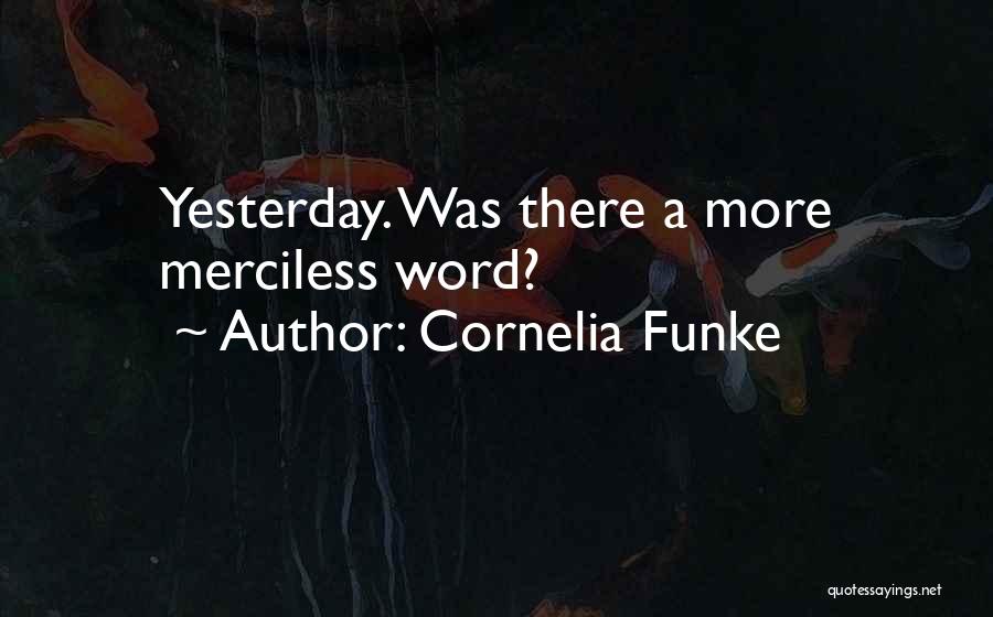 Cornelia Funke Quotes: Yesterday. Was There A More Merciless Word?