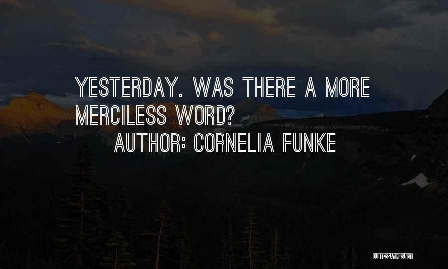 Cornelia Funke Quotes: Yesterday. Was There A More Merciless Word?