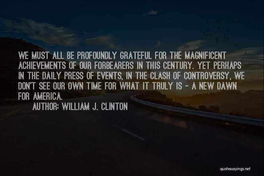 William J. Clinton Quotes: We Must All Be Profoundly Grateful For The Magnificent Achievements Of Our Forbearers In This Century. Yet Perhaps In The