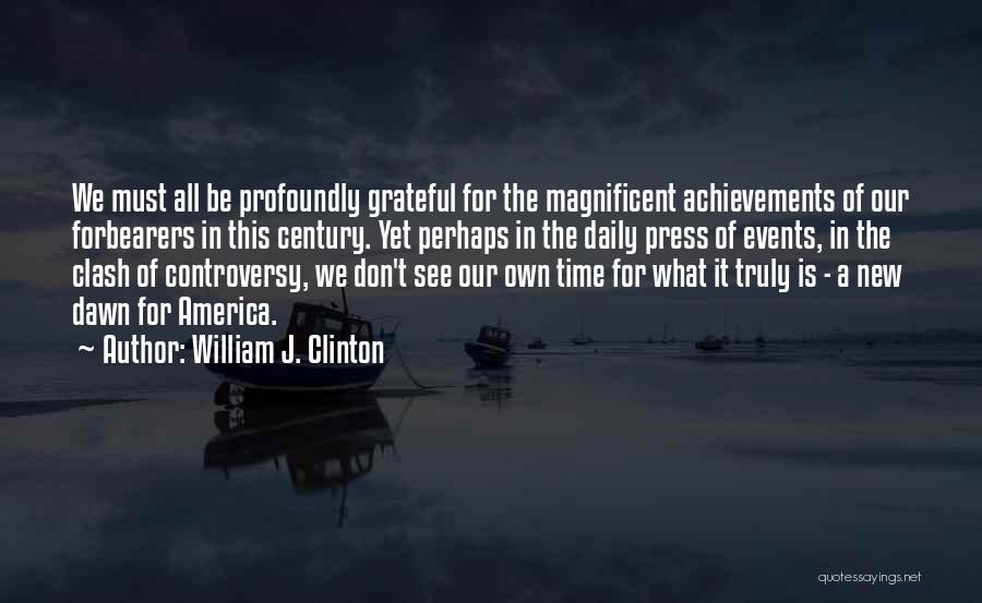 William J. Clinton Quotes: We Must All Be Profoundly Grateful For The Magnificent Achievements Of Our Forbearers In This Century. Yet Perhaps In The