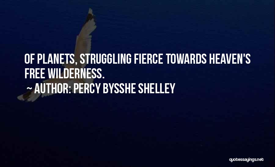 Percy Bysshe Shelley Quotes: Of Planets, Struggling Fierce Towards Heaven's Free Wilderness.