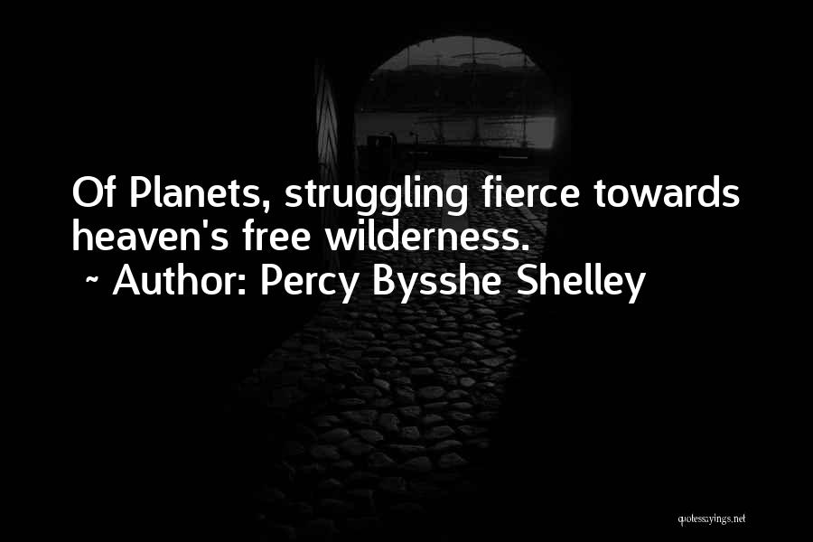 Percy Bysshe Shelley Quotes: Of Planets, Struggling Fierce Towards Heaven's Free Wilderness.