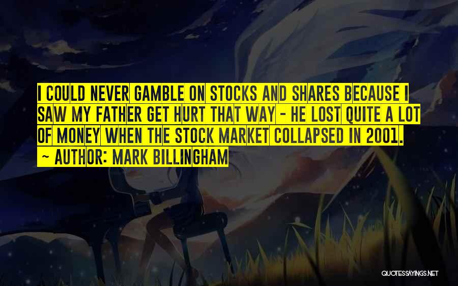 Mark Billingham Quotes: I Could Never Gamble On Stocks And Shares Because I Saw My Father Get Hurt That Way - He Lost
