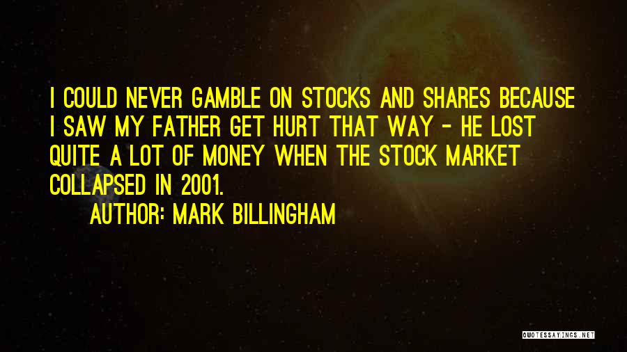Mark Billingham Quotes: I Could Never Gamble On Stocks And Shares Because I Saw My Father Get Hurt That Way - He Lost