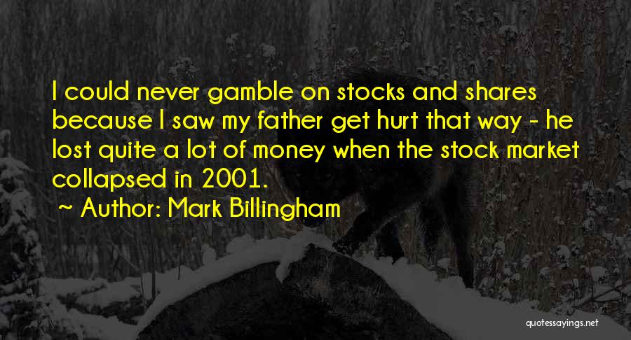 Mark Billingham Quotes: I Could Never Gamble On Stocks And Shares Because I Saw My Father Get Hurt That Way - He Lost