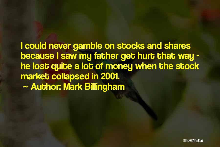 Mark Billingham Quotes: I Could Never Gamble On Stocks And Shares Because I Saw My Father Get Hurt That Way - He Lost