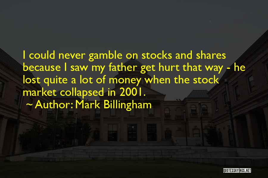 Mark Billingham Quotes: I Could Never Gamble On Stocks And Shares Because I Saw My Father Get Hurt That Way - He Lost