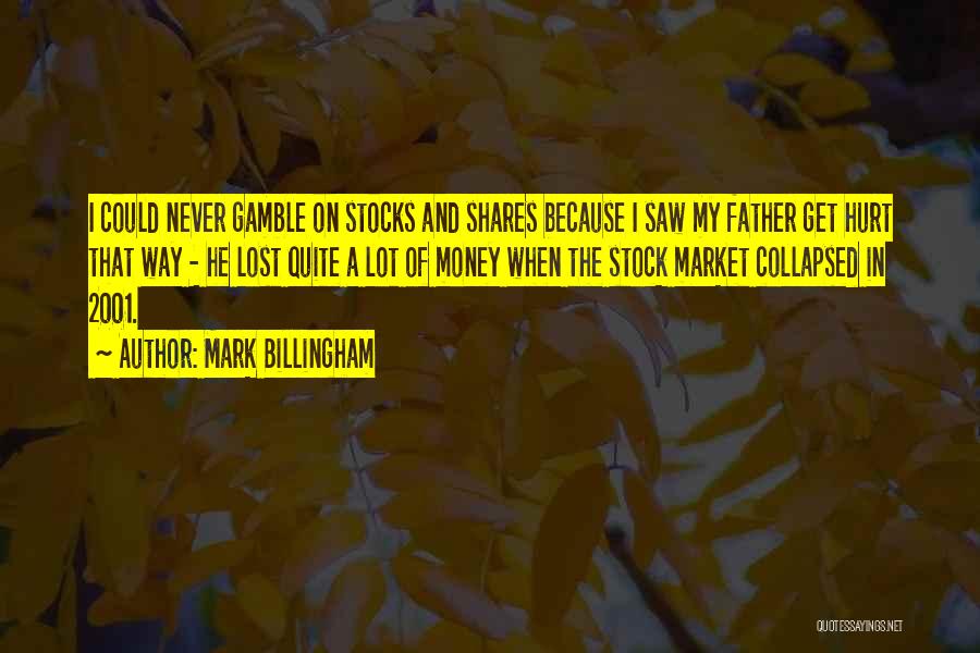 Mark Billingham Quotes: I Could Never Gamble On Stocks And Shares Because I Saw My Father Get Hurt That Way - He Lost