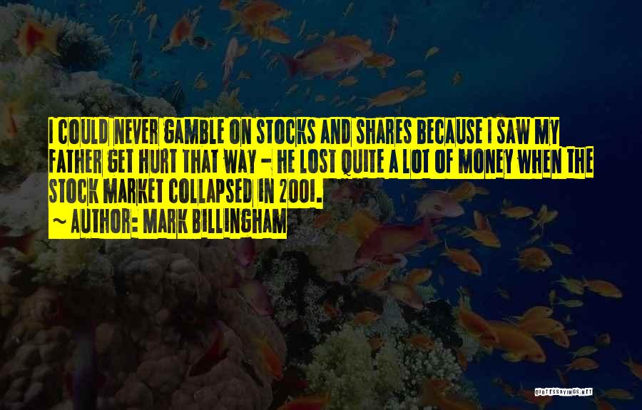 Mark Billingham Quotes: I Could Never Gamble On Stocks And Shares Because I Saw My Father Get Hurt That Way - He Lost