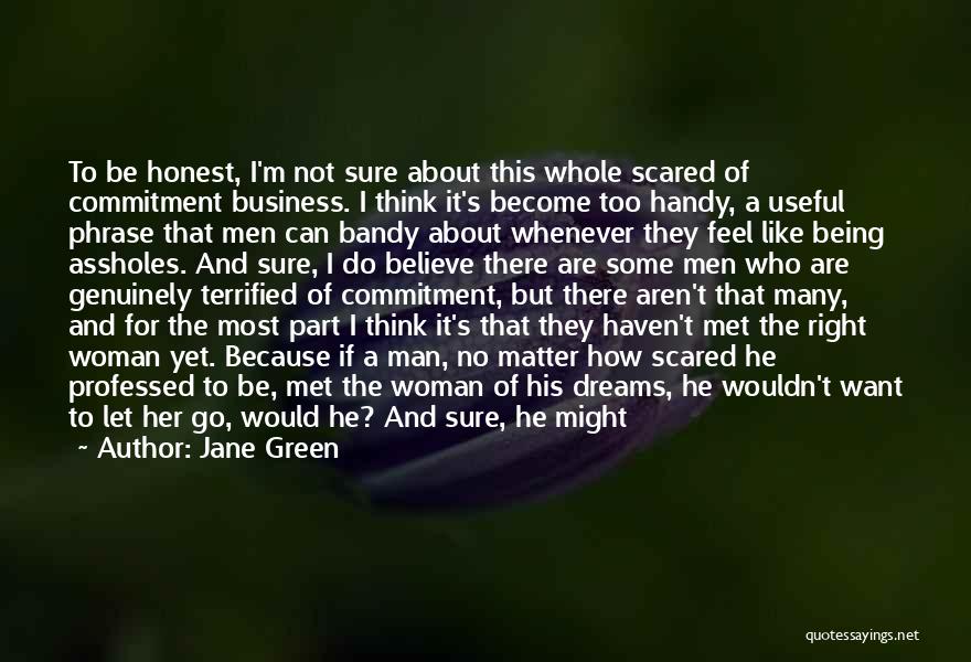 Jane Green Quotes: To Be Honest, I'm Not Sure About This Whole Scared Of Commitment Business. I Think It's Become Too Handy, A