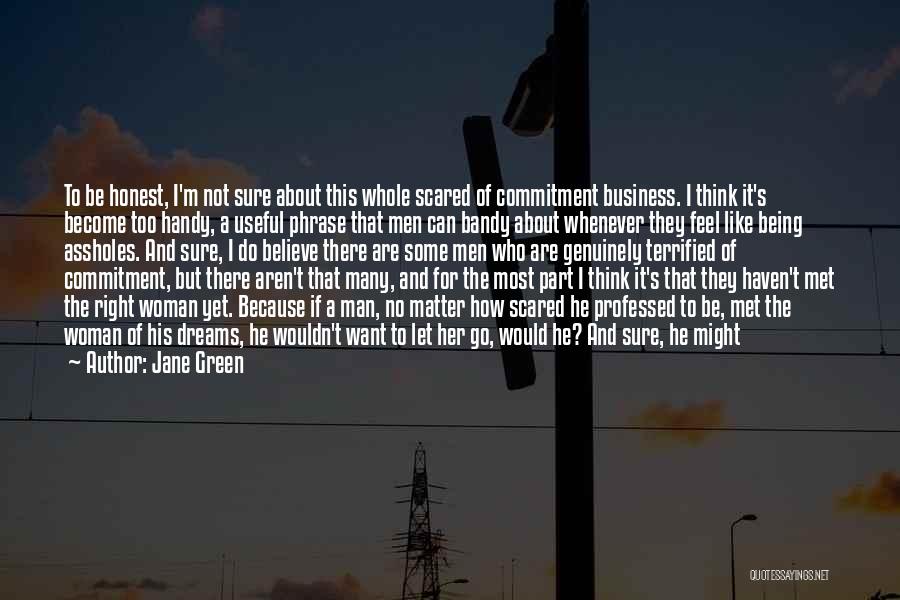 Jane Green Quotes: To Be Honest, I'm Not Sure About This Whole Scared Of Commitment Business. I Think It's Become Too Handy, A