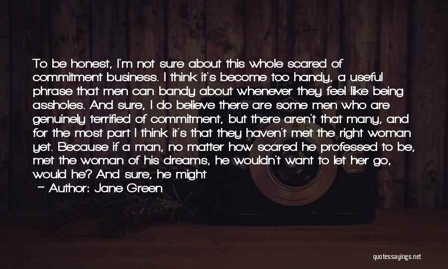 Jane Green Quotes: To Be Honest, I'm Not Sure About This Whole Scared Of Commitment Business. I Think It's Become Too Handy, A