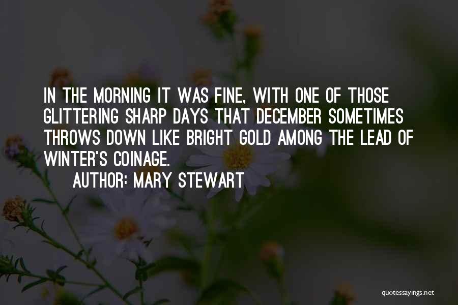 Mary Stewart Quotes: In The Morning It Was Fine, With One Of Those Glittering Sharp Days That December Sometimes Throws Down Like Bright