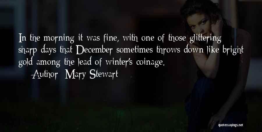 Mary Stewart Quotes: In The Morning It Was Fine, With One Of Those Glittering Sharp Days That December Sometimes Throws Down Like Bright