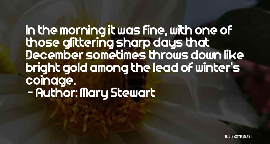 Mary Stewart Quotes: In The Morning It Was Fine, With One Of Those Glittering Sharp Days That December Sometimes Throws Down Like Bright