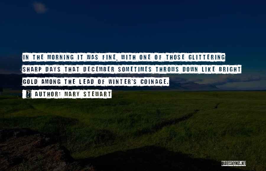 Mary Stewart Quotes: In The Morning It Was Fine, With One Of Those Glittering Sharp Days That December Sometimes Throws Down Like Bright