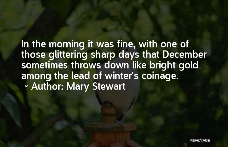 Mary Stewart Quotes: In The Morning It Was Fine, With One Of Those Glittering Sharp Days That December Sometimes Throws Down Like Bright