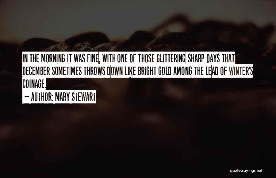 Mary Stewart Quotes: In The Morning It Was Fine, With One Of Those Glittering Sharp Days That December Sometimes Throws Down Like Bright