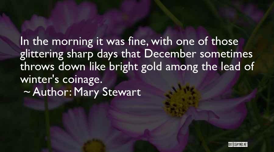 Mary Stewart Quotes: In The Morning It Was Fine, With One Of Those Glittering Sharp Days That December Sometimes Throws Down Like Bright