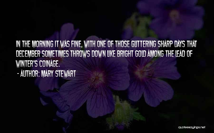 Mary Stewart Quotes: In The Morning It Was Fine, With One Of Those Glittering Sharp Days That December Sometimes Throws Down Like Bright